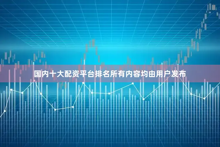 国内十大配资平台排名所有内容均由用户发布