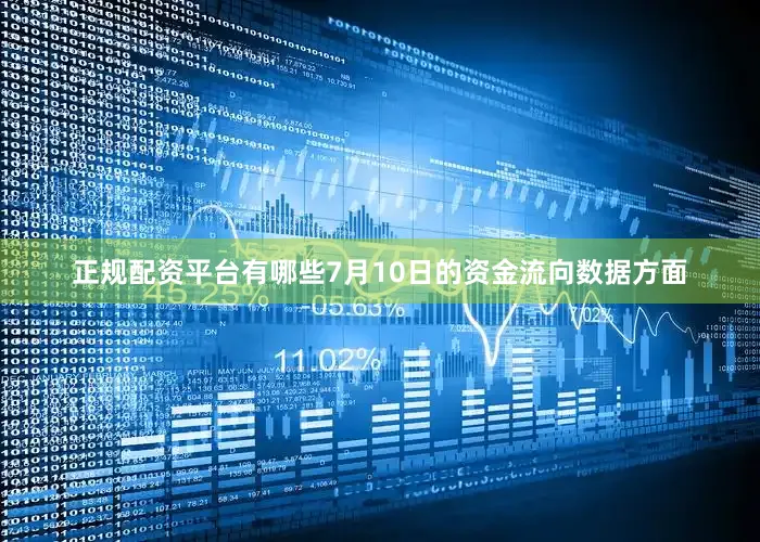 正规配资平台有哪些7月10日的资金流向数据方面