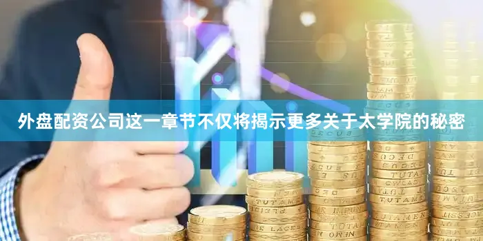 外盘配资公司这一章节不仅将揭示更多关于太学院的秘密