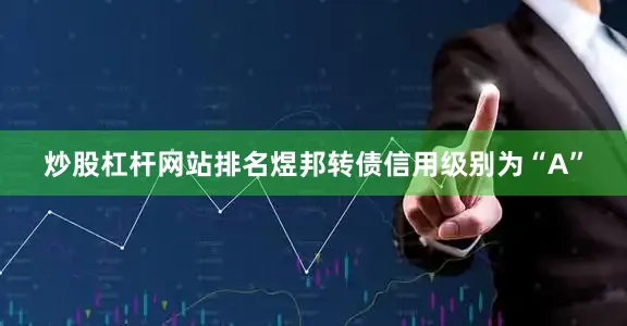 炒股杠杆网站排名煜邦转债信用级别为“A”