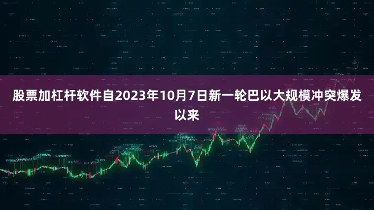 股票加杠杆软件自2023年10月7日新一轮巴以大规模冲突爆发以来