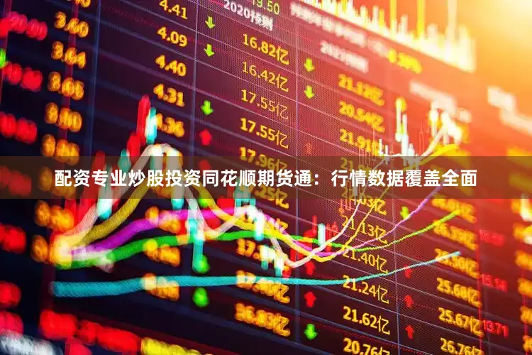 配资专业炒股投资　　同花顺期货通：行情数据覆盖全面